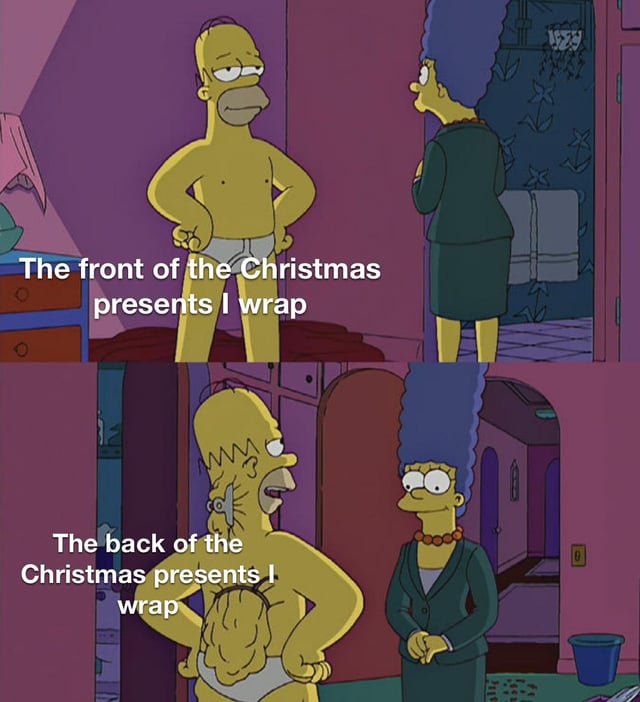 A two-panel meme using screenshots from the animated TV show 'The Simpsons' featuring Homer Simpson and Marge Simpson. The top panel shows Homer in his underwear, standing with hands on hips facing Marge, with the text 'The front of the Christmas presents I wrap'. The bottom panel shows Homer from the back, appearing messy and crumpled, while Marge looks on, with the text 'The back of the Christmas presents I wrap'. The joke humorously contrasts the neat front of wrapped presents with the messy back, relatable to those who struggle with gift wrapping.