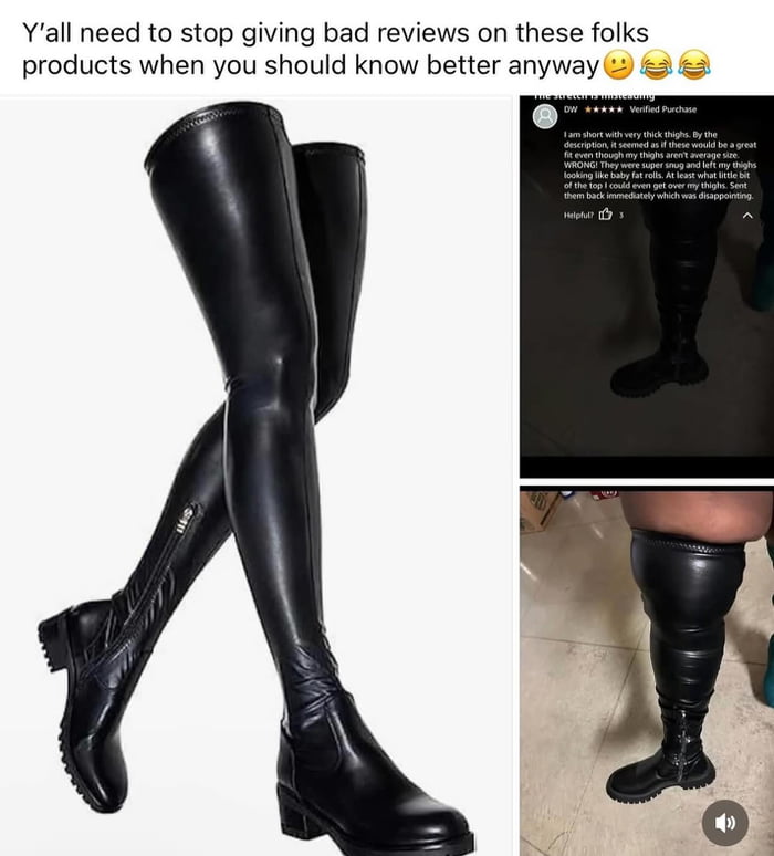 A meme comparing idealized product imagery with real-world customer experience. The left side features a professional product photo of sleek, black over-the-knee boots displayed on a model with long, slender legs. On the right side, two customer-submitted photos show the same boots failing to fit: one from a distance showing the boots barely reaching mid-thigh, and a close-up of the boots appearing as short 'thigh warmers' rather than over-the-knee. At the top, a humorous text overlay reads, 'Y'all need to stop giving bad reviews on these folks products when you should know better anyway 😂😂😂', mocking unrealistic expectations of product fit. Below the top text, a customer review details the mismatch: the reviewer, described as 'short with very thick thighs', explains the boots do not reach the knees and look nothing like the product photo.