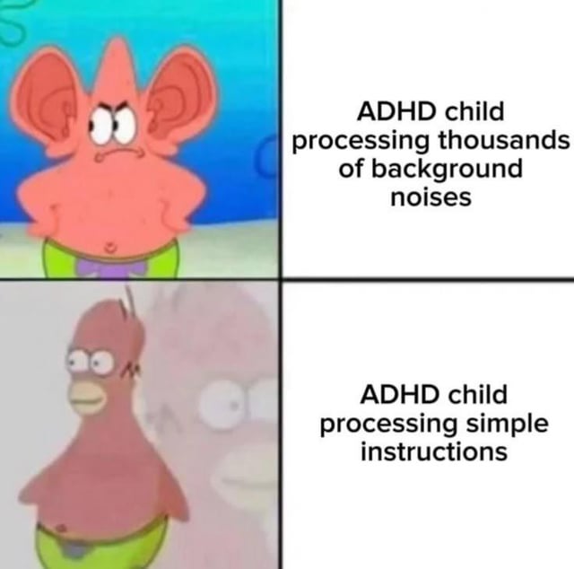 This is a 2x2 comparison meme about the common ADHD information processing experience. The top left panel features an edited version of Patrick Star from *SpongeBob SquarePants* with comically oversized ears, looking intensely focused and slightly angry, paired with text on the right that reads "ADHD child processing thousands of background noises". The bottom left panel shows a distorted, blurred, dazed version of Patrick with static and visual artifacts around him, paired with text on the right that reads "ADHD child processing simple instructions". The joke relies on the relatable, ironic experience common to people with ADHD, where processing large amounts of background sensory input comes easily, but following simple direct instructions feels overwhelmingly difficult.