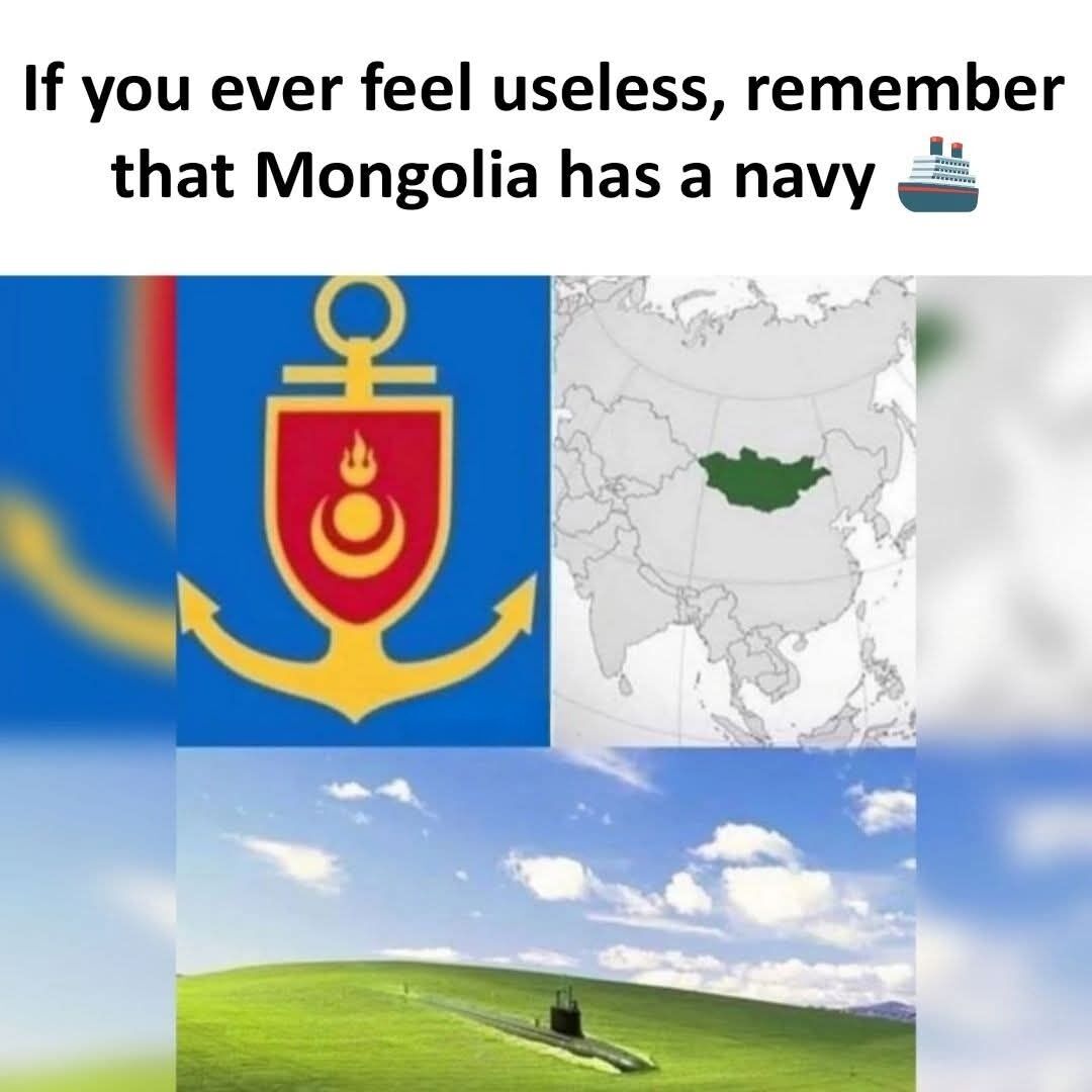 This meme opens with relatable encouragement text at the top that reads 'If you ever feel useless, remember that Mongolia has a navy' paired with a passenger ship emoji. Below the text, the left-hand side shows the official emblem of the Mongolian Navy, while the right-hand side displays a map of East Asia highlighting Mongolia as a fully landlocked nation with no access to any ocean. The bottom portion of the meme uses the iconic Windows XP Bliss green rolling hills wallpaper, with a military submarine placed incongruously on the grass, driving home the joke that Mongolia's navy has no body of water to operate in, making it functionally unnecessary, to cheer up anyone feeling unproductive or unneeded.