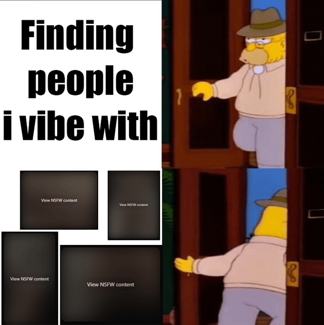 This is a two-panel reaction meme. The left side features large text at the top reading 'Finding people i vibe with', below which are four UI popups all displaying the text 'View NSFW content'. The right side uses the classic Simpsons meme format of Grandpa Abraham Simpson: the top right panel shows him opening a door and looking inside with an unimpressed, annoyed expression, and the bottom right panel shows him immediately turning around to leave the room. The joke is relatable commentary on online social interaction: most people you find when looking for friends or connections online have all their content locked behind NSFW content warnings, so you immediately choose to leave rather than interact with their profile.