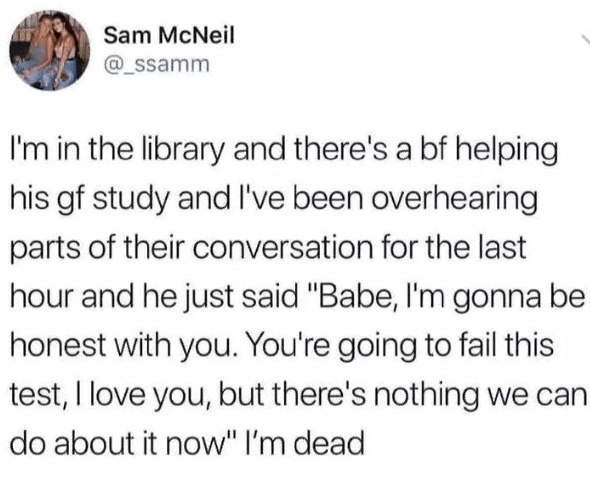This is a screenshot of a public X (formerly Twitter) post from user Sam McNeil @_ssamm. The poster recounts that they were in a library and overheard a boyfriend helping his girlfriend study for an exam for one full hour, before the boyfriend spoke bluntly but affectionately to his girlfriend: "Babe, I'm gonna be honest with you. You're going to fail this test, I love you, but there's nothing we can do about it now". The poster ends their tweet with "I'm dead" to convey that they found the interaction extremely humorous.