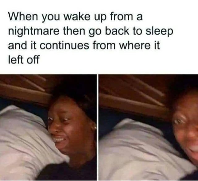 A two-panel reaction meme featuring a real person lying in bed. The top text reads: 'When you wake up from a nightmare then go back to sleep and it continues from where it left off'. The left panel shows the person with a relieved or tired expression, likely after waking up from the nightmare, while the right panel shows the same person with a shocked or startled expression, humorously depicting the reaction to the nightmare resuming after falling back asleep.