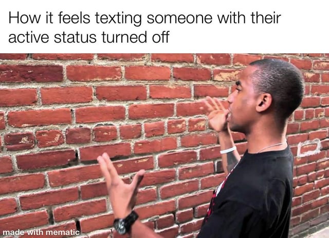 A meme featuring a photograph of a real person standing in front of a brick wall, appearing to shout or call out with both hands raised. The top text reads 'How it feels texting someone with their active status turned off,' humorously comparing the frustration of messaging someone who has hidden their online status to shouting into a wall—unheard and without response. The bottom of the image has a 'made with mematic' watermark indicating the meme was created using the Mematic app.