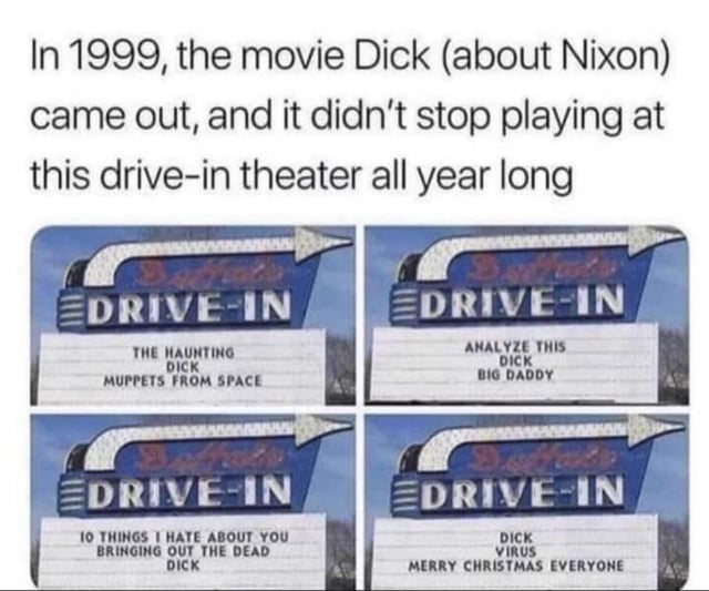This is a four-panel collage meme showing four photos of the same drive-in theater's marquee sign taken at different times in 1999. Explanatory text at the top notes that the 1999 satirical comedy film *Dick*, which covers the Richard Nixon Watergate scandal, was screened at this drive-in continuously for the entire year. In every panel, the title *Dick* is listed on the marquee alongside other popular 1999 films including *The Haunting*, *Muppets From Space*, *Analyze This*, *Big Daddy*, *10 Things I Hate About You*, *Bringing Out the Dead*, and *Virus*. The humor comes from the double entendre of the word 'dick': it is the official title of the film, but also a common vulgar slang term for a penis, making every marquee listing read as an accidental inappropriate joke, even in the final panel where it appears above a seasonal 'Merry Christmas Everyone' message.