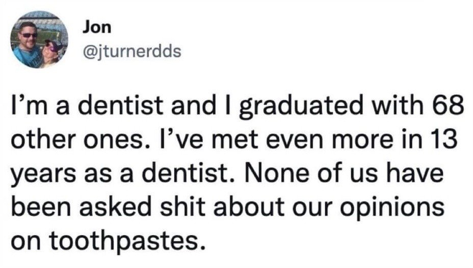 This image is a screenshot of a public X (formerly Twitter) post from a dentist named Jon. He explains that he graduated with 68 other dentists, has met many more dentists over his 13-year career, and none of the dentists he knows have ever been asked for their professional opinions on toothpaste. The post is a direct debunking of the common toothpaste advertising trope that claims a high percentage of dentists recommend specific toothpaste brands.