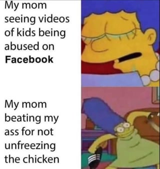 A two-panel meme utilizing screenshots from the animated TV series 'The Simpsons'. The top panel features Marge Simpson with a concerned and sad expression, accompanied by the text 'My mom seeing videos of kids being abused on Facebook'. The bottom panel shows Marge looking angry and frustrated, with the text 'My mom beating my ass for not unfreezing the chicken'. The humor stems from the stark contrast between the mom's strong emotional reaction to trivial household negligence versus her response to serious online content.