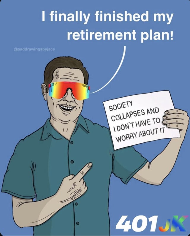 This is a satirical cartoon meme commenting on the widespread retirement insecurity younger generations (millennials and Gen Z) face due to economic struggles. The image shows a drawn middle-aged man wearing rainbow-colored oversized sunglasses, smiling broadly while holding up a paper that he calls his finished retirement plan. The paper reads "SOCIETY COLLAPSES AND I DON'T HAVE TO WORRY ABOUT IT", and the bottom of the image has the pun text "401JK" — a joke on the 401k, the standard US retirement account, where JK means "just kidding", implying there is no real viable retirement plan for young people today. The joke relies on the dark humor that younger people do not expect to be able to afford or enjoy traditional retirement, so they joke about relying on societal collapse to eliminate the need to fund retirement.