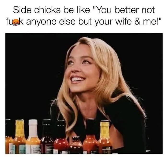 The meme features a real woman with long blonde hair, smiling and looking upwards, positioned behind a row of various hot sauce bottles (including different colors and labels). Above her is a prominent caption: "Side chicks be like 'You better not f--- anyone else but your wife & me!'" The humor stems from the irony of a "side chick" (a person in a non-primary romantic relationship) demanding exclusivity, contrasting the typical expectation of such relationships. The woman's amused, lighthearted expression enhances the comedic tone.