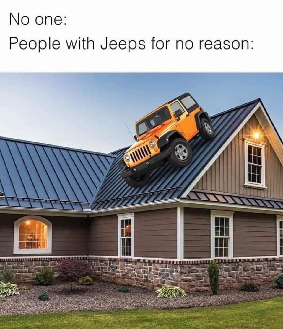 This meme uses the popular "No one:" template, which jokes about unprompted, exaggerated behaviors of specific groups. The top text sets up the joke, followed by a photoshopped image of a bright orange Jeep Wrangler parked impossibly on the steep sloped roof of a suburban home. The joke mocks the common stereotype that Jeep owners often drive their vehicles into absurd, impractical locations for no reason just to show off the off-roading capabilities of their Jeeps, even when no one asked or encouraged them to do so.