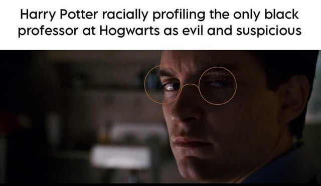 This is a satirical meme critiquing implicit racial bias and problematic racial coding in the Harry Potter franchise. The top text states the core observation of the meme, that Harry Potter immediately profiles the only Black professor at Hogwarts as evil and suspicious. The image below shows an adult Harry Potter with an intense, suspicious off-camera stare, with circles drawn around his eyeglass lenses to emphasize the character's suspicious gaze.
