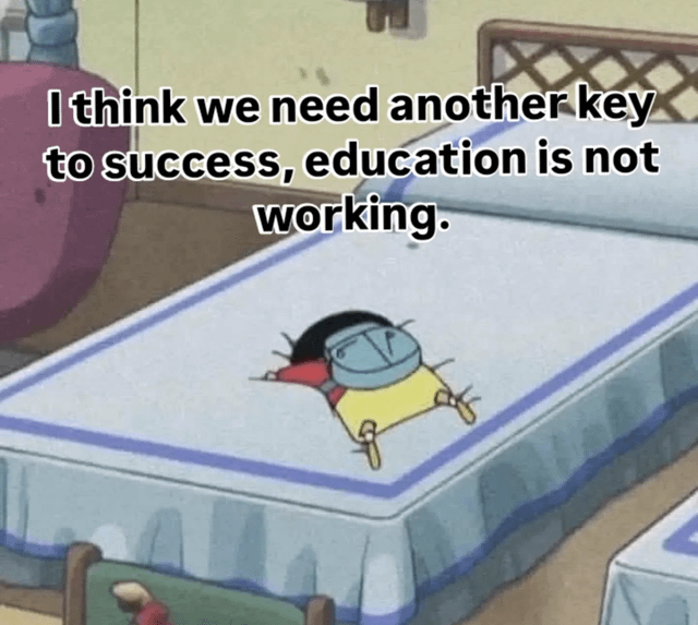 The meme features an animated character lying face down on a bed, appearing visibly exhausted with their head and upper body sprawled out on the mattress. The character's posture—slumped, with no visible facial expression but a clear sense of fatigue—conveys frustration or burnout. Overlaid on the image is bold white text that reads: 'I think we need another key to success, education is not working.' The background includes a simple bedroom setting with a wooden bed frame and a purple object (possibly a pillow or furniture) in the corner, emphasizing a casual, relatable environment.