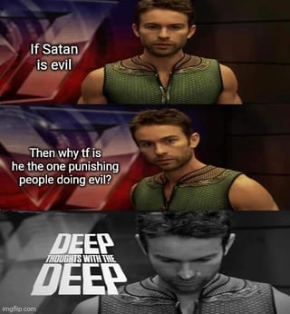This is a 3-panel meme using the character The Deep from the satirical superhero series *The Boys*, following the popular "Deep Thoughts with The Deep" meme format. The first panel shows The Deep facing forward neutrally with overlaid text reading "If Satan is evil". The second panel shows him turning his head to the side in confused thought, with text that reads "Then why tf is he the one punishing people doing evil?". The final panel is desaturated to black and white, showing The Deep looking down pensively, with the text "DEEP THOUGHTS WITH THE DEEP" placed on the left. The comedic core of the meme is a widely shared counterintuitive shower thought that points out a logical inconsistency in common popular Christian theology: if Satan is framed as the ultimate embodiment of evil, it is contradictory that he is also said to be responsible for torturing people who committed evil acts during their life, which would functionally be an act of justice under the given moral framework. An imgflip.com watermark is visible in the bottom left corner.