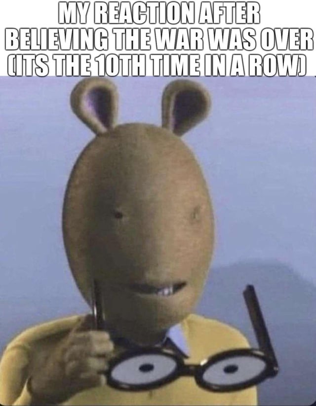 This is a reaction meme featuring the stop-motion puppet version of Arthur Read, the main character from the children's Arthur franchise. Arthur is holding his signature round eyeglasses away from his face, displaying a blank, exhausted, defeated expression. The overlaid text at the top reads 'MY REACTION AFTER BELIEVING THE WAR WAS OVER (ITS THE 10TH TIME IN A ROW)'. The meme conveys the relatable feeling of deep disappointment and resignation after having one's hopes that a conflict has ended dashed for the tenth consecutive time, aligning with the original poster's title about needing to lower personal expectations to avoid further letdown.