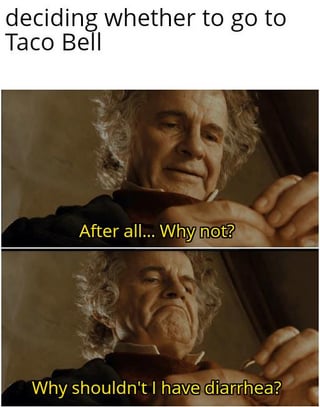 A two-panel meme depicting the internal dilemma of deciding to eat at Taco Bell. The top text reads 'deciding whether to go to Taco Bell' to set context. The first panel shows a man in period clothing (likely from a historical movie) with a contemplative expression, saying 'After all... Why not?'—suggesting initial temptation. The second panel shows the same man with a more skeptical or resigned expression, asking 'Why shouldn't I have diarrhea?'—humorously referencing the common stereotype of Taco Bell causing digestive discomfort. The meme uses the contrast between the initial positive thought and the blunt negative consequence to create relatable food humor.