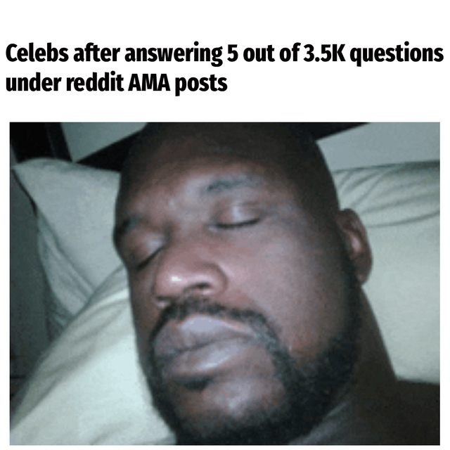 A meme consisting of a top text that reads 'Celebs after answering 5 out of 3.5K questions under reddit AMA posts' above a photograph of a man sleeping peacefully on a pillow. The image humorously depicts celebrities who participate in Reddit AMAs (Ask Me Anything) but only answer a small fraction of the thousands of user-submitted questions, implying exhaustion or disinterest after minimal engagement.