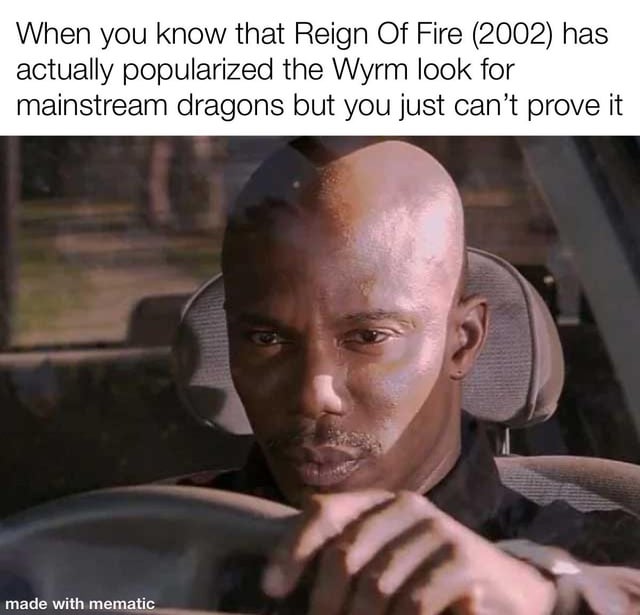 This is a single-panel reaction meme. The top text presents a niche pop culture opinion: the 2002 post-apocalyptic fantasy film *Reign of Fire* popularized the serpentine, often wingless 'Wyrm' design for dragons in mainstream media, but the person holding this opinion has no concrete evidence to support the claim. The visual is a well-known reaction shot of actor Tyrese Gibson as his character Roman Pearce from the *Fast & Furious* franchise, sitting in a car's driver seat, gripping the steering wheel with a frustrated, knowing, defeated expression that perfectly matches the feeling of holding an unprovable hot take. A 'made with mematic' watermark is present at the bottom left corner of the image.