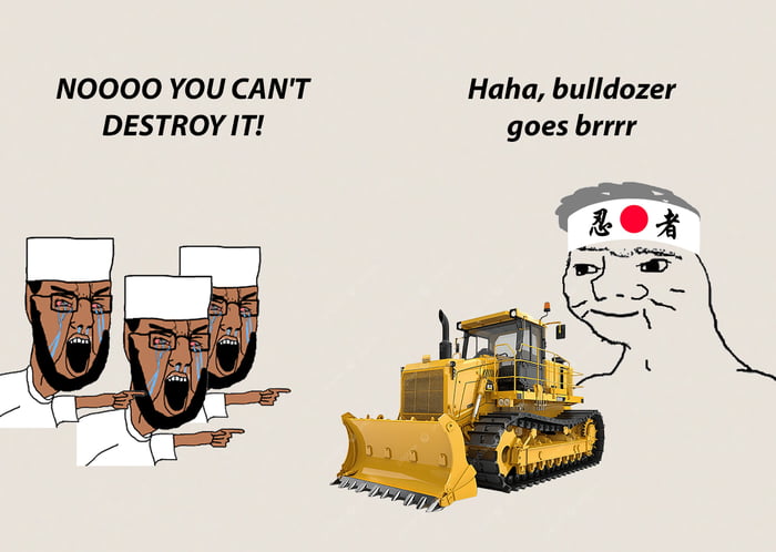 This is a comparative style internet meme. On the left side, three identical crying, enraged soyjak meme characters wearing white caps point forward yelling the text "NOOOO YOU CAN'T DESTROY IT!", representing groups protesting the demolition of culturally or historically significant sites. On the right side, a smug Wojak meme character wearing a Japanese hachimaki headband printed with the Japanese national flag and the kanji for 'ninja' stands behind a large yellow bulldozer, with the text "Haha, bulldozer goes brrrr". The joke mocks the perception that Japan often proceeds with demolition projects despite public protest, which is referenced in the original post title.