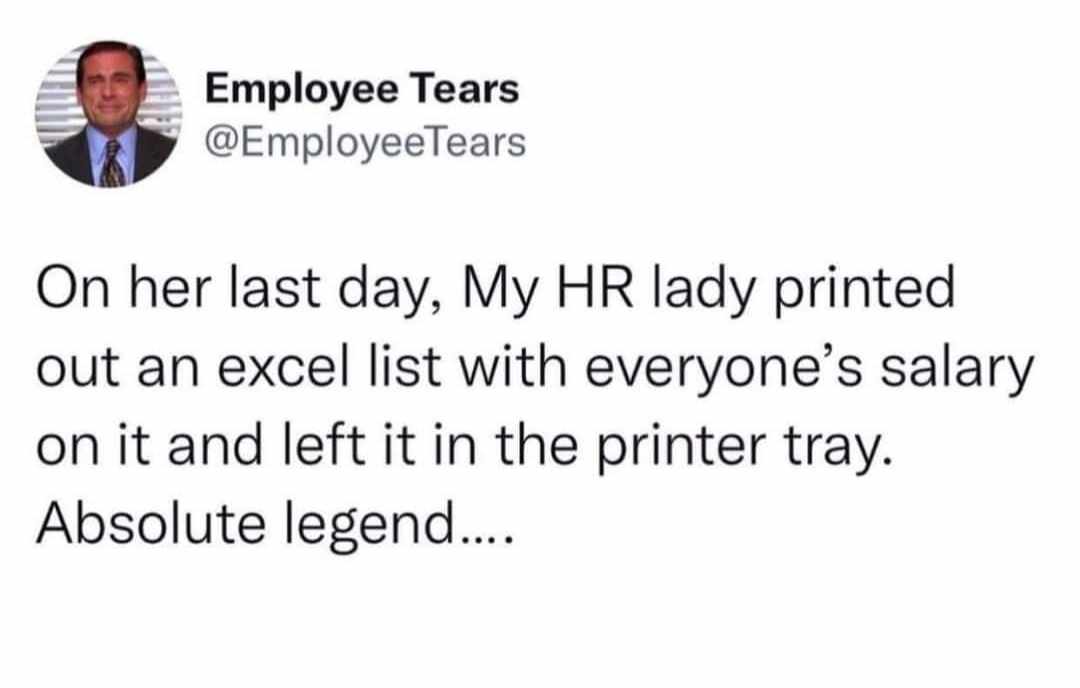 A screenshot of a tweet from user @EmployeeTears. The tweet reads: 'On her last day, My HR lady printed out an excel list with everyone’s salary on it and left it in the printer tray. Absolute legend....'. The profile picture shows a smiling man in a suit and tie. The content humorously highlights an HR employee's bold act of leaving a salary list in the printer, framed as a legendary move.