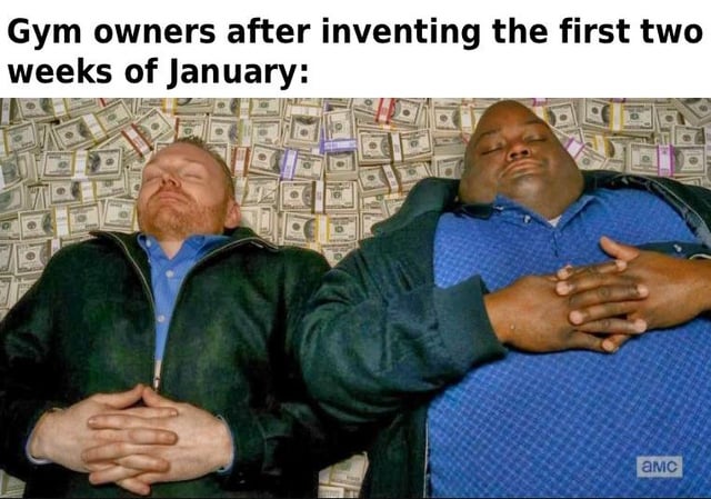 A meme depicting two men lying relaxed on a bed of US dollar bills, with their hands clasped on their chests, appearing content. The top text reads 'Gym owners after inventing the first two weeks of January:', humorously satirizing how gym owners profit heavily from New Year's resolutions when people join gyms in January but often stop attending after the first two weeks. The men's relaxed posture and the money background emphasize the joke about financial gain. An 'AMC' watermark is visible in the bottom right corner, indicating the original scene may be from an AMC television show.