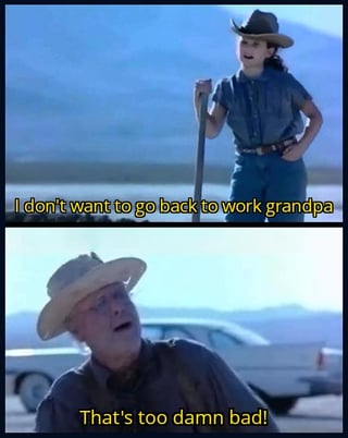 A two-panel meme featuring two individuals in a desert-like setting. The top panel shows a younger person wearing a cowboy hat, holding a stick with one hand on their hip, with the overlaid text: 'I don't want to go back to work grandpa'. The bottom panel shows an older person wearing a straw hat, leaning forward with a car visible in the background, and the overlaid text: 'That's too damn bad!'. The meme humorously captures the reluctance to return to work after holidays, with the older person dismissively rejecting the complaint.