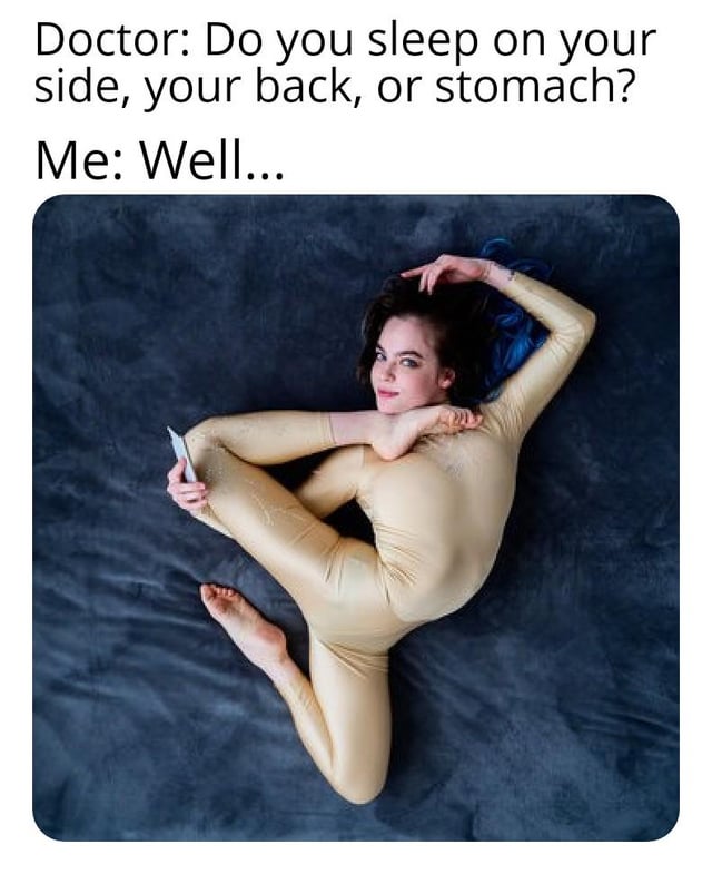 A meme featuring a humorous text scenario paired with an image. The top text shows a dialogue: 'Doctor: Do you sleep on your side, your back, or stomach?' followed by 'Me: Well...' Below the text is an image of a real person with blue-streaked hair wearing a gold bodysuit, contorted in an extremely flexible pose on a dark blue surface. The person is lying on their back with legs bent over their shoulders, one hand holding a phone, and the other hand resting behind their head. The joke implies that the person's unusual, overly flexible sleep position is the cause of their 'everything hurts' complaint, humorously exaggerating how poor sleep posture leads to physical discomfort.