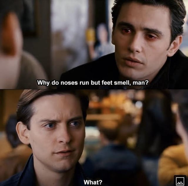 A two-panel meme featuring screenshots from the Spider-Man film series. The top panel shows James Franco (portraying Harry Osborn) with bloodshot eyes, asking the rhetorical question: 'Why do noses run but feet smell, man?' The bottom panel shows Tobey Maguire (portraying Peter Parker) looking visibly confused, responding with 'What?' The humor hinges on the linguistic paradox of contrasting verb usage for body parts ('run' for noses, 'smell' for feet), amplified by Harry's stoned appearance, implying he's high and pondering absurd observations.