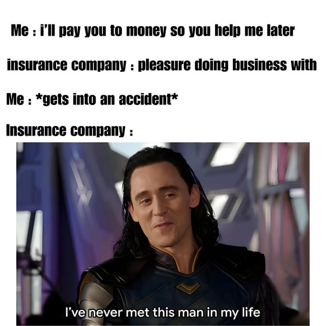 A meme featuring a text-based conversation followed by a screenshot of Loki from the Marvel Cinematic Universe. The text setup: a customer pays an insurance company for future help, gets into an accident, and the insurance company denies knowing them. The punchline uses Loki's quote 'I've never met this man in my life' to humorously depict insurance companies avoiding responsibility.