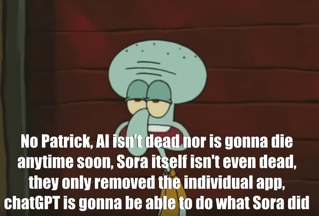 This meme uses the unimpressed, tired depiction of Squidward Tentacles from *SpongeBob SquarePants* to address common overreaction to OpenAI removing the standalone Sora AI app. The on-image text corrects widespread misconceptions that AI or Sora's video generation technology is dead, clarifying that only the individual standalone app was removed and ChatGPT will still retain Sora's functionality. The original title frames this defensive response as an extreme example of internet 'cope' (defensive overreaction to perceived negative news).