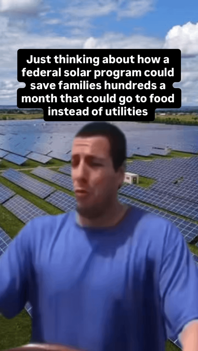 An image featuring a person wearing a blue shirt standing in front of a large solar farm with rows of solar panels under a partly cloudy sky. Overlaid text reads: 'Just thinking about how a federal solar program could save families hundreds a month that could go to food instead of utilities'. The image appears to advocate for federal solar initiatives by highlighting potential financial benefits for families, redirecting utility costs to food expenses.