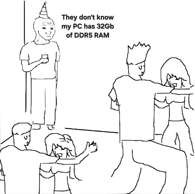 A black and white line drawing meme depicting a social gathering scene. In the foreground, several people appear to be dancing or socializing with each other, looking happy and engaged. In the background, a separate individual stands apart from the group wearing a party hat and holding a cup. This isolated person has a thought bubble/text overlay that reads: "They don't know my PC has 32Gb of DDR5 RAM". The contrast creates a humorous scenario where someone is more impressed by their computer's specifications than by the social event happening around them.