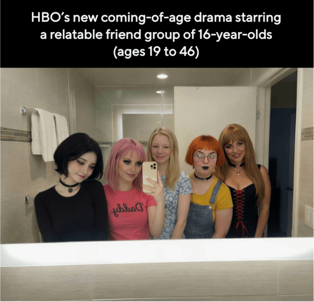 This meme jokes about the long-standing common trope in teen/coming-of-age TV dramas where teenage high school characters are almost always played by actors that are significantly older than the characters they portray. The top text jokes about a new HBO coming-of-age drama that follows a friend group of 16-year-olds, clarifying the actual ages of the actors are between 19 and 46. The image below shows five people of varying actual ages from late teens to middle age posing together for a bathroom mirror selfie, visually illustrating the joke about the wide age range of actors cast as teens.