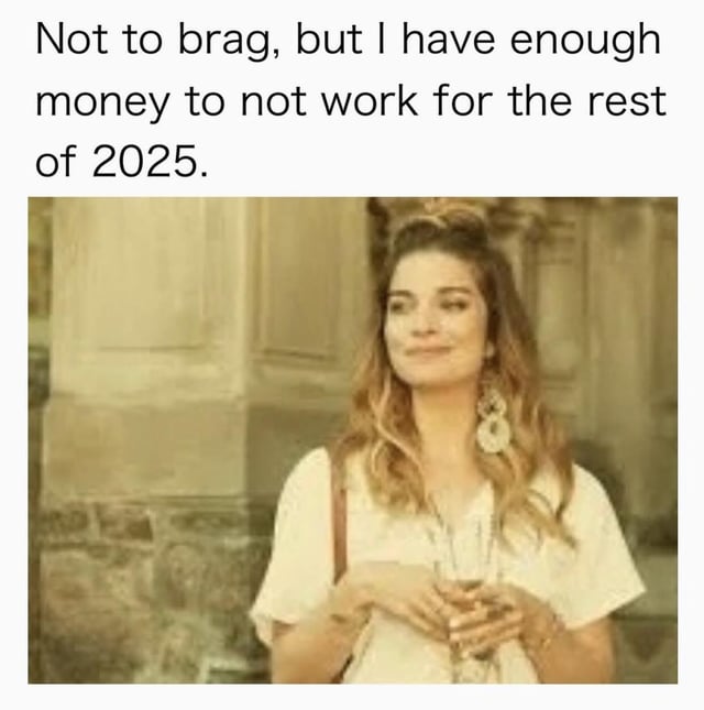 A meme image featuring a top text overlay that reads 'Not to brag, but I have enough money to not work for the rest of 2025.' Below the text is a photograph of a woman with long, wavy hair styled in a half-up bun, wearing a white short-sleeved top and large circular earrings. She is standing outdoors near a stone pillar, with a neutral background suggesting an architectural setting. The image has a warm, slightly vintage color tone. The woman appears to be smiling softly with her hands clasped in front of her, conveying an amused or content expression.