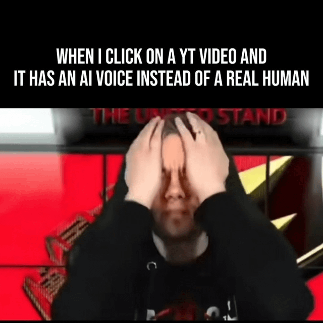 This is a reaction meme that displays a common internet user grievance. At the top, white text on a black bar reads 'WHEN I CLICK ON A YT VIDEO AND IT HAS AN AI VOICE INSTEAD OF A REAL HUMAN'. Below the text, a man is shown holding both hands to his head with a visibly frustrated, exasperated expression, matching the annoyance described in the caption. The joke relies on the relatable frustration many viewers feel when opening a YouTube video expecting real human narration, only to find it uses low-effort generic AI text-to-speech audio.