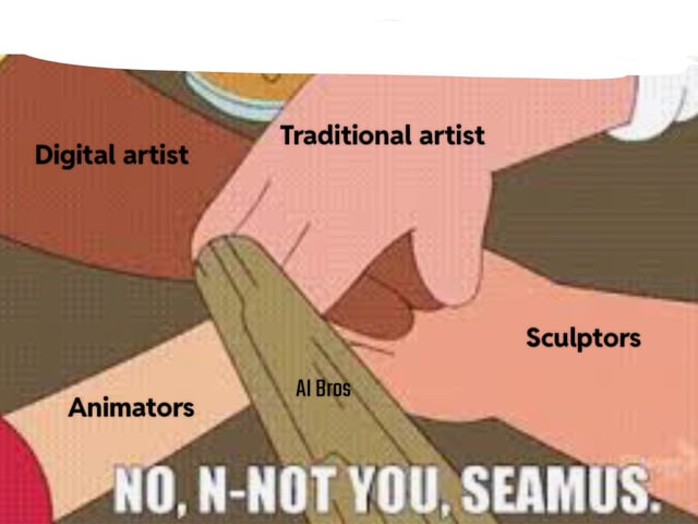 An animated meme depicting four animated hands labeled 'Digital artist', 'Traditional artist', 'Sculptors', and 'Animators' collectively pulling a rope. The rope is labeled 'AI Bros'. At the bottom, bold text reads 'NO, N-NOT YOU, SEAMUS,' humorously excluding 'AI Bros' from the artist group, satirizing tension between traditional artists and AI content creators.