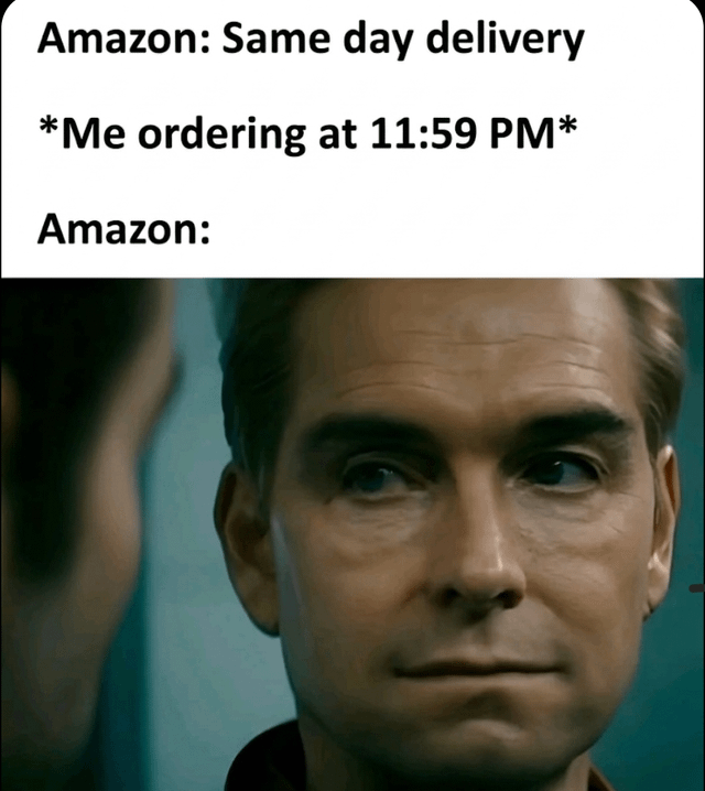 This is a single-panel reaction meme. The top text first states that Amazon offers same day delivery, then notes the user places an order at 11:59 PM (one minute before the day ends), followed by a label for Amazon's response. The response is represented by a close-up of Homelander from the TV series *The Boys* with a deadpan, unimpressed, slightly annoyed stare. The humor plays on the technicality of Amazon's same day delivery policy: ordering at 11:59 PM is technically still the same day, so Amazon is technically obligated to deliver within that remaining minute, making the user's joke about calling support if the order arrives at 12:00 AM (the next day) relatable and sarcastic.