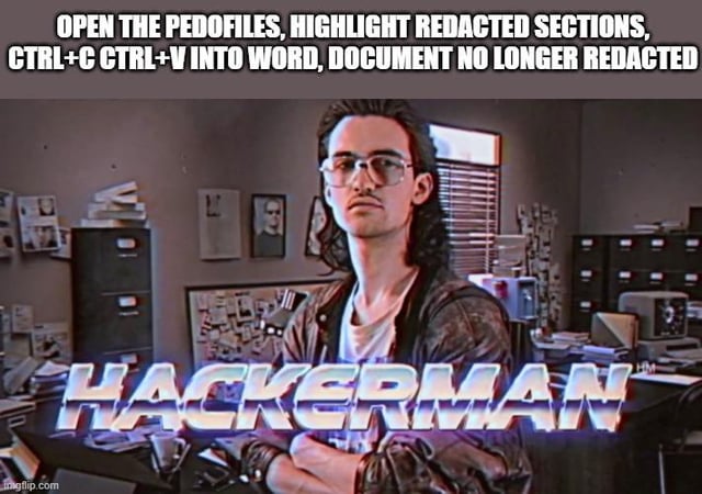 A meme featuring the 'Hackerman' character, a popular internet meme persona, set in a cluttered office environment. The character stands with arms crossed, wearing a leather jacket over a white shirt, against a backdrop of filing cabinets, computers, and a bulletin board covered in papers. The top text overlay reads: 'OPEN THE PEDOFILES, HIGHLIGHT REDACTED SECTIONS, CTRL+C CTRL+V INTO WORD, DOCUMENT NO LONGER REDACTED', while the bottom features the stylized 'HACKERMAN' text. The humor stems from the sarcastic portrayal of simplistic 'hacking' (using copy-paste) to bypass document redaction, a common trope in meme culture mocking exaggerated tech skills.