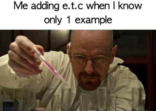 A meme featuring a screenshot of Walter White from the TV show Breaking Bad. The character is shown in a lab setting, holding a pipette with pink liquid, leaning forward with a serious and focused expression. The text overlay reads 'Me adding e.t.c when I know only 1 example', humorously depicting the relatable scenario of using 'etc.' to falsely imply additional examples exist when there is actually only one.