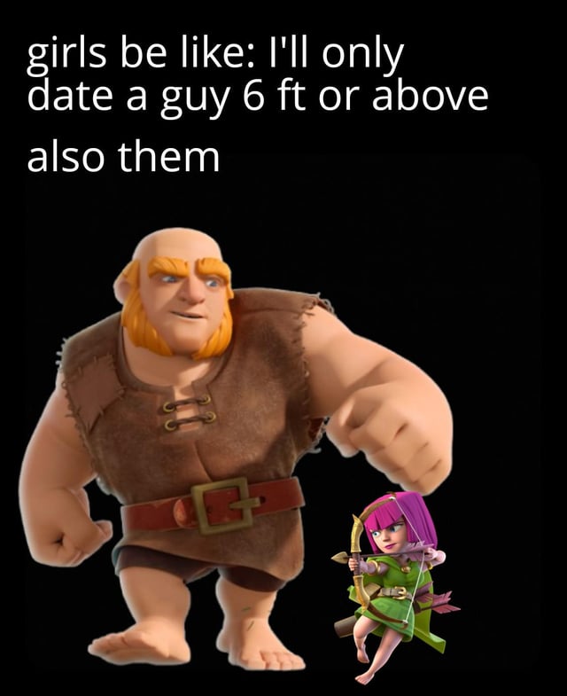 A meme featuring two animated characters from the mobile game Clash of Clans. The top text reads 'girls be like: I'll only date a guy 6 ft or above also them'. The image shows a large, muscular Giant character (tall, orange beard, brown tunic) standing next to a small Archer character (purple hair, green outfit, holding a bow). The joke humorously contrasts the stated preference for tall partners with the small stature of the Archer character, implying a double standard in dating height requirements.