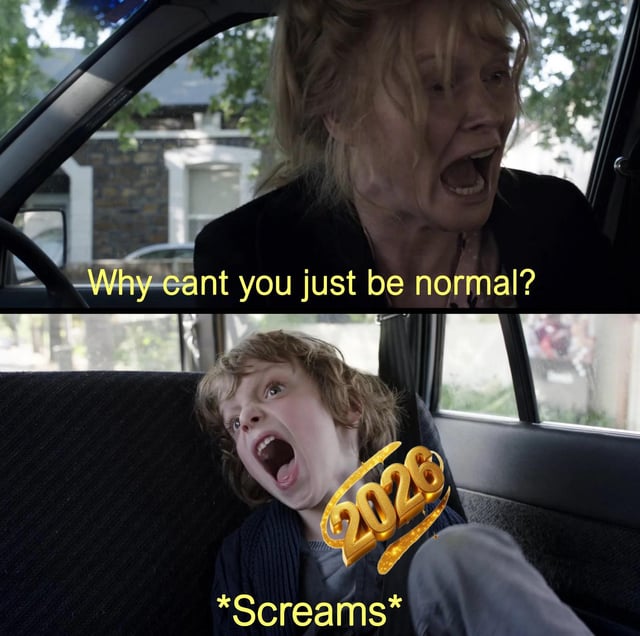 A two-panel meme depicting a tense parent-child interaction in a car. The top panel shows an older woman leaning forward from the driver's seat, yelling with the overlaid text 'Why can't you just be normal?'. The bottom panel features a child slouched in the back seat, screaming, with a gold '2026' graphic and the text '*Screams*' below. The meme humorously captures generational frustration, likely referencing early 2026 struggles given the original title 'It’s only been 10 days..'