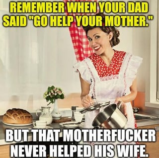 The image features a woman in a kitchen, wearing a red and white polka dot dress with a white apron, smiling while holding a pot lid. On the counter beside her are a loaf of bread, a vase with flowers, and a pitcher. Overlaid text reads: 'REMEMBER WHEN YOUR DAD SAID "GO HELP YOUR MOTHER." BUT THAT MOTHERFUCKER NEVER HELPED HIS WIFE.' The meme critiques Baby Boomer fathers for instructing their children to assist their mothers with household tasks while not contributing to the work themselves, highlighting a perceived double standard in family dynamics.