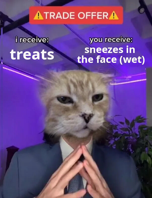 A humorous meme featuring a person in a blue suit with their hands pressed together (in a pleading or scheming gesture), whose head has been replaced with a cat's head. The background is illuminated with purple lighting. At the top, a red banner with yellow exclamation marks reads 'TRADE OFFER'. Below the banner, left text states 'i receive: treats' and right text states 'you receive: sneezes in the face (wet)', presenting a comedic, one-sided trade proposal from the cat's perspective.