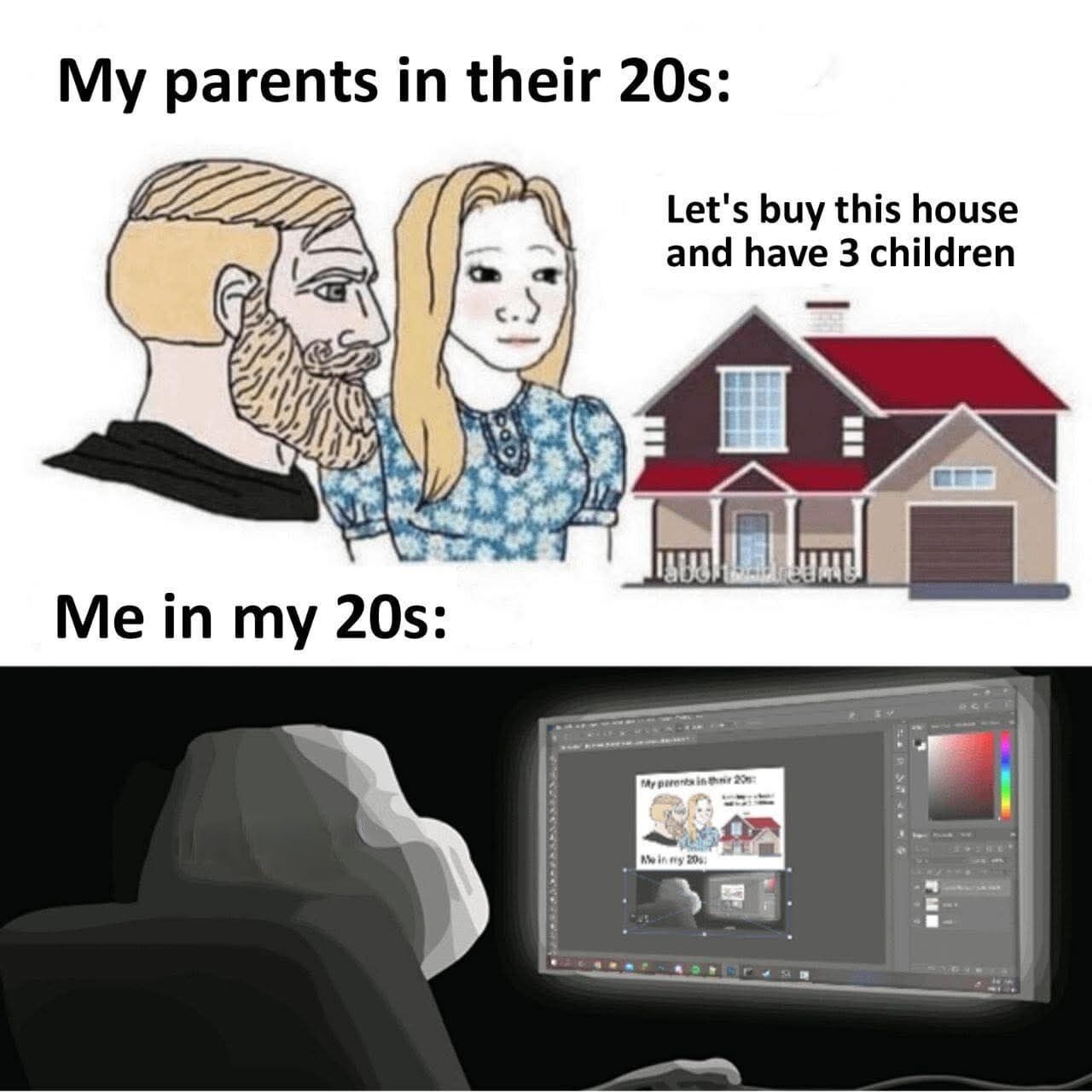 This is a two-panel recursive humorous meme contrasting the typical life goals of people in their 20s across two generations. The top panel depicts a stylized illustrated white couple, representing the creator's parents in their youth, standing beside a drawing of a typical suburban American house, with accompanying text stating that the couple planned to purchase the house and have 3 children. The bottom panel shows a hooded, faceless figure sitting alone in a dark room facing a desktop computer, where the exact same meme is open and being edited in a professional photo editing software, illustrating that modern 20-year-olds often prioritize creating and engaging with internet content rather than pursuing the traditional financial and family milestones that were common for their parents' generation at the same age. The meme uses a self-referential recursive twist to amplify its joke about current youth culture.
