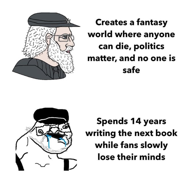 This is a two-panel Wojak-style meme referencing George R.R. Martin, author of the *A Song of Ice and Fire* fantasy series. The first panel features a confident, 'Chad' style illustration of Martin, paired with text explaining he created a gritty fantasy world where any character can die, political stakes are high, and no protagonist is safe. The second panel shows a disheveled, crying Wojak version of Martin, with text noting he has spent 14 years writing the next installment of the series (*The Winds of Winter*) while fans of the franchise grow increasingly frustrated and impatient waiting for its release. The joke frames Martin as the 'final boss' fans have to outlast to get the conclusion of the story they love.