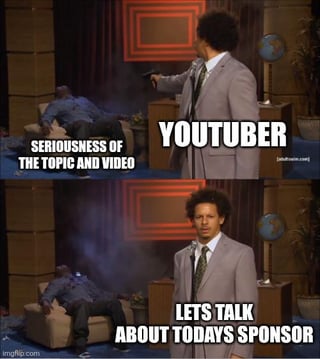 This two-panel meme uses a scene from *The Eric Andre Show* to satirize a common criticism of YouTube creators: abruptly abandoning a serious, weighty topic to promote a sponsor. In the top panel, host Eric Andre (in a gray suit) points a gun at a man slumped over a chair, with text overlays labeling the slumped figure as **SERIOUSNESS OF THE TOPIC AND VIDEO** and Andre as **YOUTUBER**—visually representing the creator 'killing off' the serious discussion. In the bottom panel, Andre stands calmly at a microphone, with the text **LETS TALK ABOUT TODAYS SPONSOR**, contrasting the intense first panel with the casual, professional tone of a typical sponsorship segment. The meme highlights the absurdity and frustration of viewers when content creators prioritize brand deals over meaningful, serious conversations.