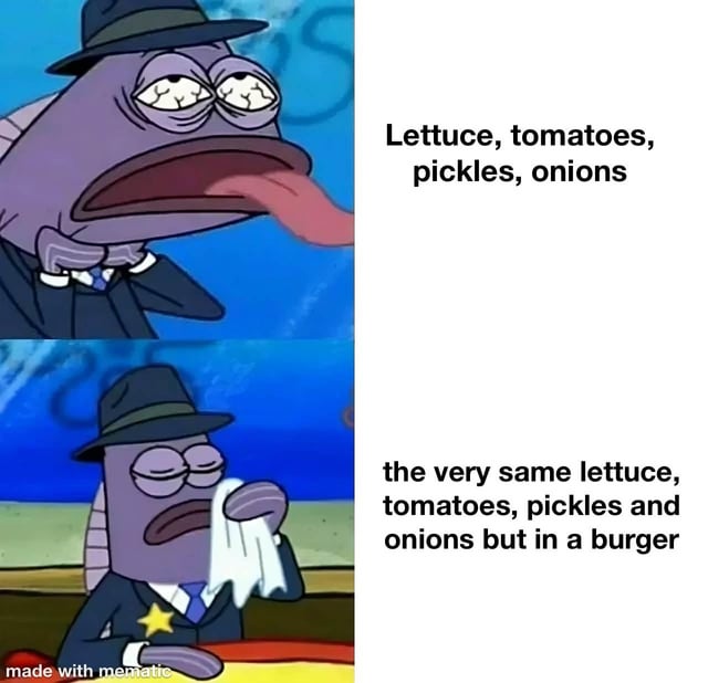 A two-panel meme featuring an animated fish character from SpongeBob SquarePants, often referred to as 'FBI Fish' or 'Officer Fish'. The top panel shows the character with a disgusted expression, sticking out its tongue and placing its hands near its face, accompanied by the text: 'Lettuce, tomatoes, pickles, onions'. The bottom panel depicts the same character sitting at a table, wiping its mouth with a napkin and looking satisfied, with the text: 'the very same lettuce, tomatoes, pickles and onions but in a burger'. The meme humorously contrasts the negative reaction to raw burger ingredients alone versus the positive reaction when they are combined in a burger.