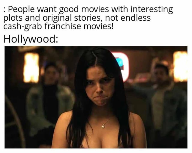 This meme presents a common critique of the modern film industry. The top text expresses widespread public sentiment that audiences desire high-quality movies with creative, original plots, rather than endless repetitive cash-grab franchise film releases. The text line "Hollywood:" is followed by a reaction image of a pouting, unimpressed young woman staring directly at the viewer, which is used to convey that Hollywood is dismissive of these audience requests, uninterested in changing its profitable franchise-focused business model, and unapologetic about prioritizing revenue over creative original content.
