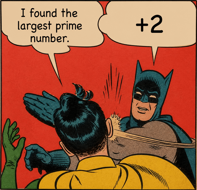 This meme uses the classic retro Batman slapping Robin comic panel. Robin states he has found the largest prime number, and Batman slaps him while saying "+2". The joke plays on the mathematical proof that no largest prime number exists: if a number p were the largest prime, p+2 would either be a larger prime or have prime factors larger than p, immediately disproving Robin's claim. The title "Proof by Violence" refers to Batman using physical force instead of a logical explanation to shut down Robin's mathematically incorrect assertion.