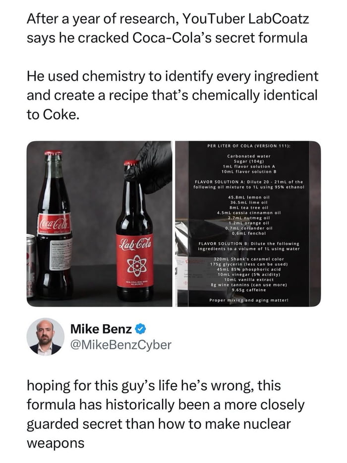 A meme featuring a claim by YouTuber LabCoatz that he cracked Coca-Cola's secret formula after a year of research, using chemistry to create an identical recipe. The image includes two photos: one showing a Coca-Cola bottle next to a 'LabCola' bottle with a red label and atomic symbol, and another displaying a detailed recipe with ingredients like lemon oil, cassia cinnamon oil, and caffeine. Below is a sarcastic comment from Mike Benz (@MikeBenzCyber) expressing concern for LabCoatz's safety, noting the formula's historical secrecy compared to nuclear weapons.