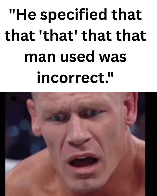 This meme consists of two sections: the top section features a grammatically correct but highly confusing sentence that uses the word 'that' five consecutive times, reading: "He specified that that 'that' that that man used was incorrect." The bottom section is a widely recognized reaction photo of professional wrestler John Cena, who has a shocked, bewildered, confused expression with his mouth agape, as if reacting to how difficult it is to parse the sentence above. The humor comes from the juxtaposition of the mind-bending grammar example and the relatable confused reaction, as most readers struggle to understand the sentence on first pass even though it is technically proper English.